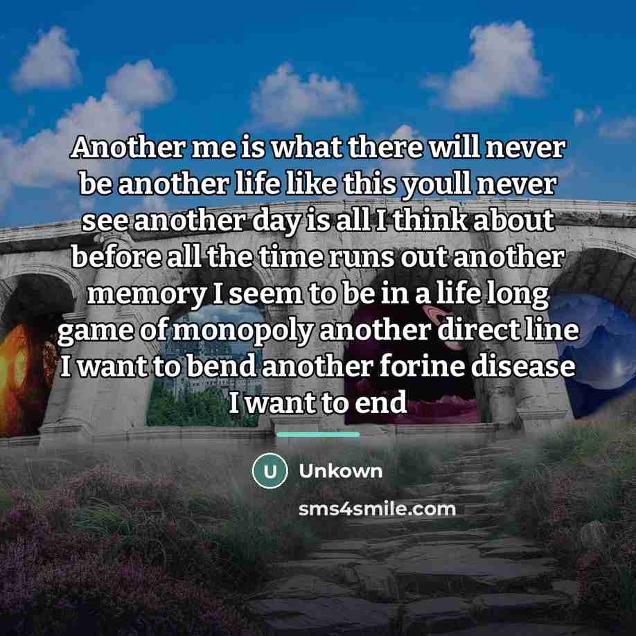 “Another me is what there will never be another life…” quote by Unkown