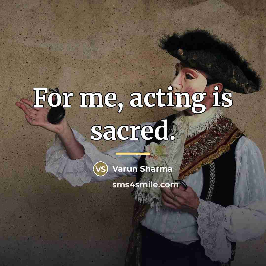 “For me, acting is sacred.…” quote by Varun Sharma