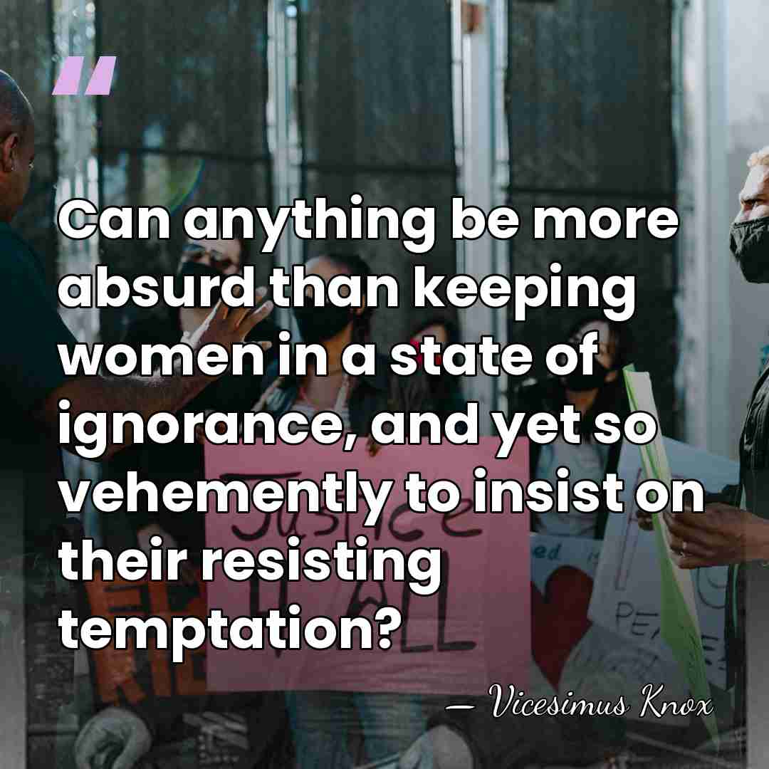 Can anything be more absurd than keeping women in a state of&hellip; - Vicesimus Knox