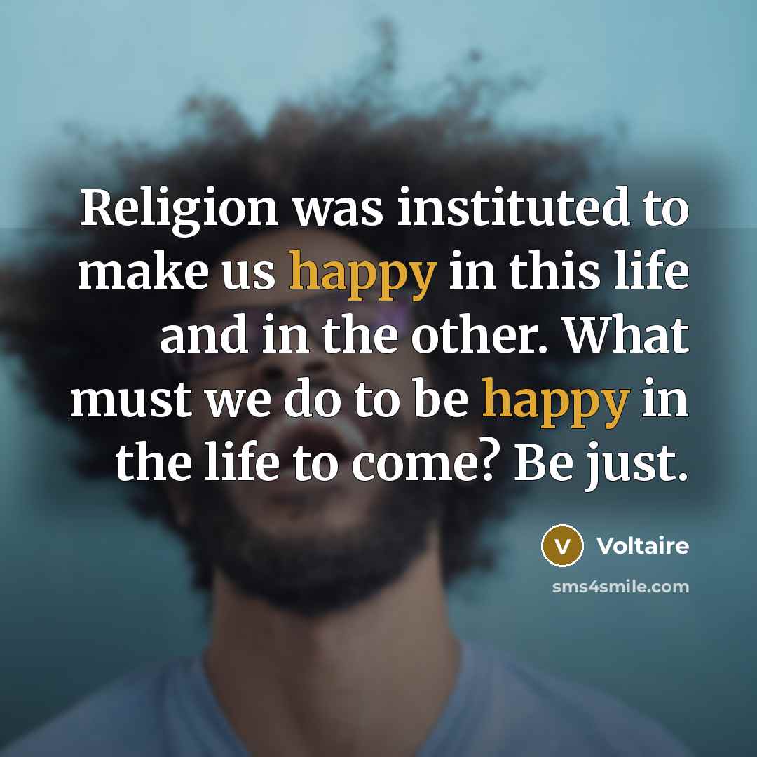 “Religion was instituted to make us happy in this life…” quote by Voltaire