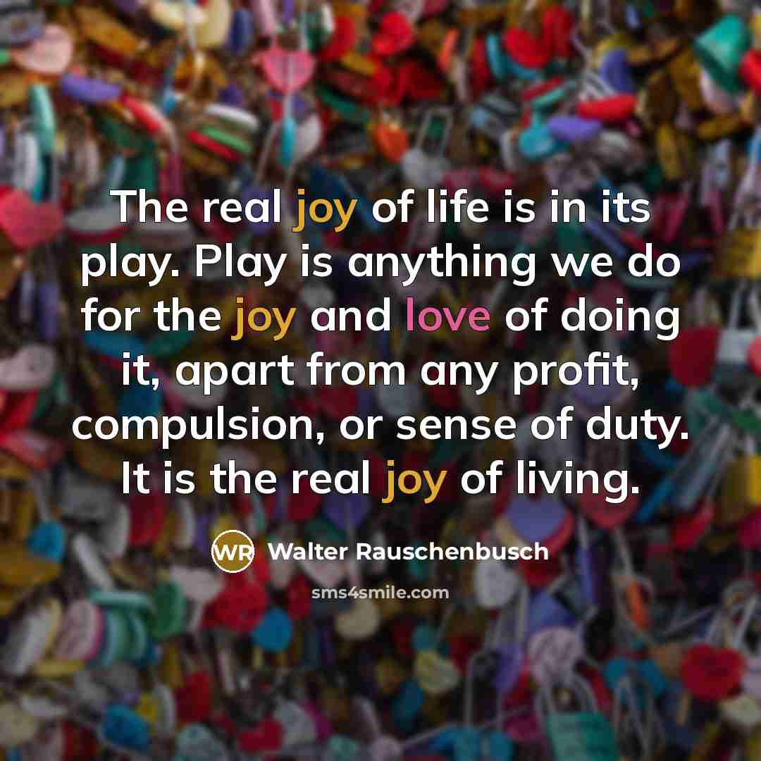 “The real joy of life is in its play. Play…” quote by Walter Rauschenbusch