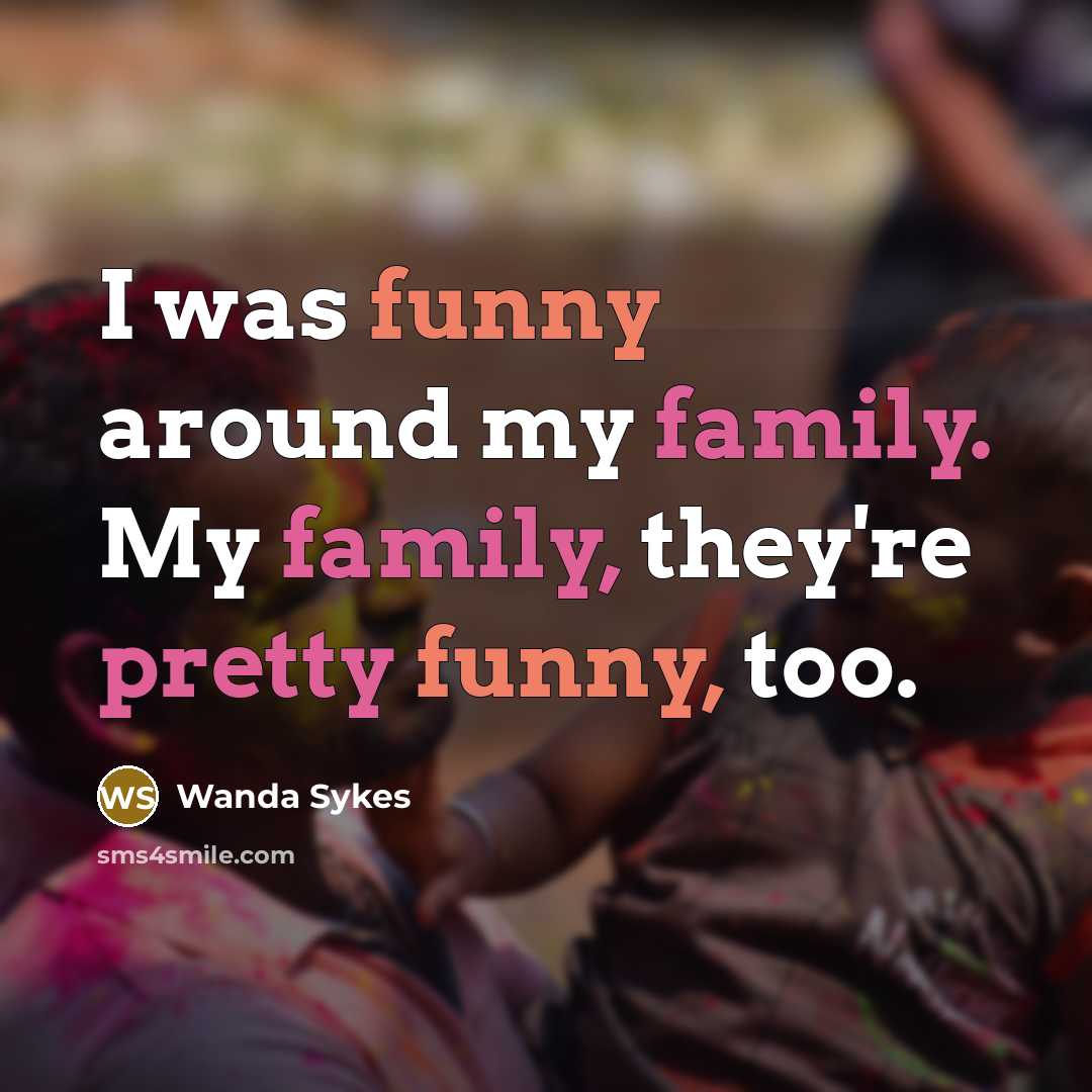 “I was funny around my family. My family, they're pretty…” quote by Wanda Sykes