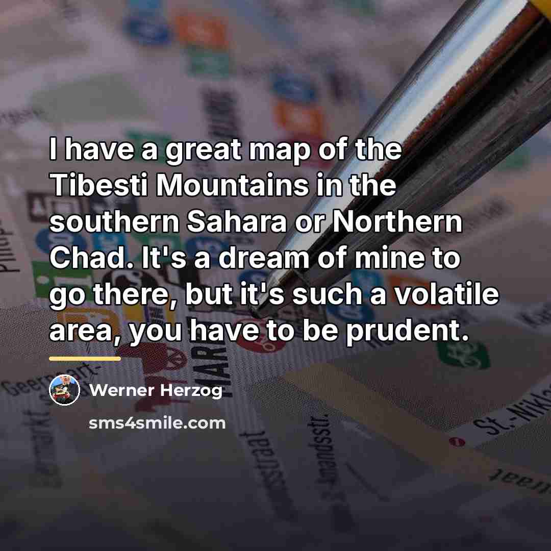 “I have a great map of the Tibesti Mountains in…” quote by Werner Herzog
