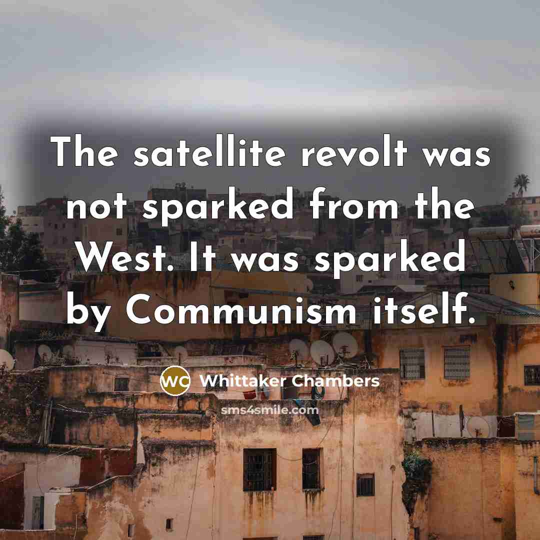 “The satellite revolt was not sparked from the West. It…” quote by Whittaker Chambers