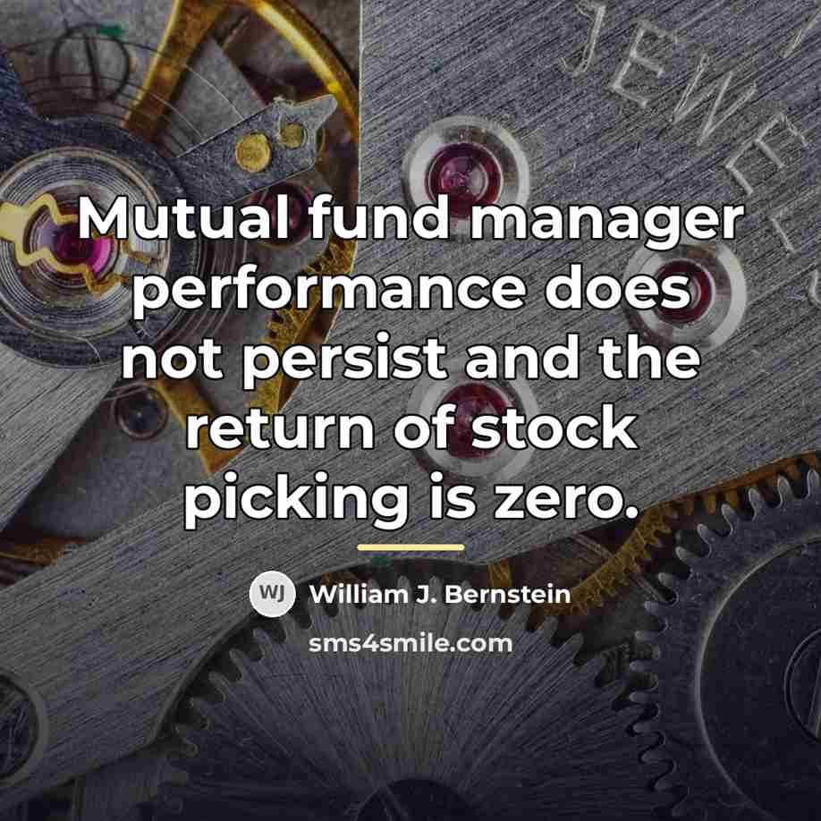 “Mutual fund manager performance does not persist and the return…” quote by William J. Bernstein