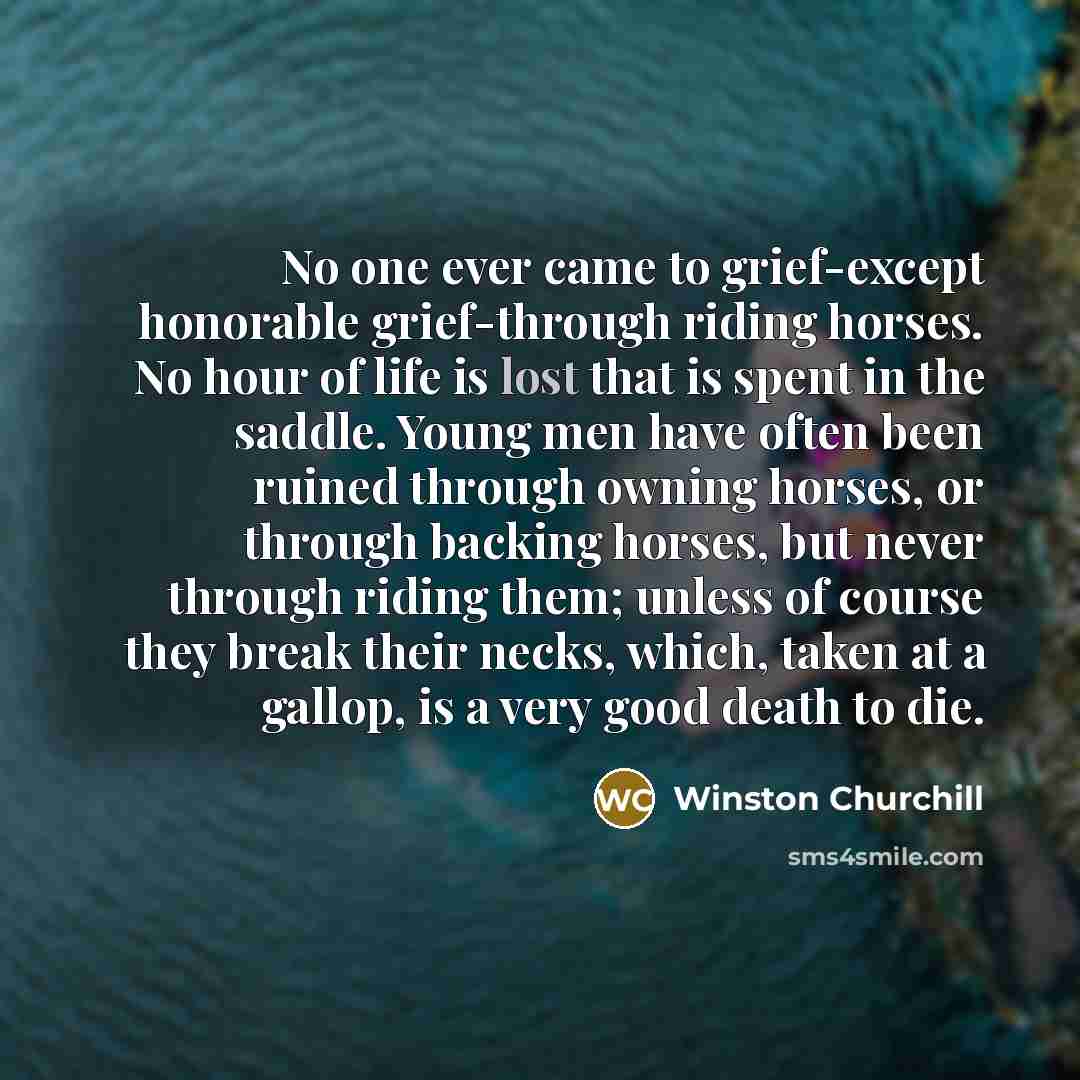 “No one ever came to grief-except honorable grief-through riding horses.…” quote by Winston Churchill