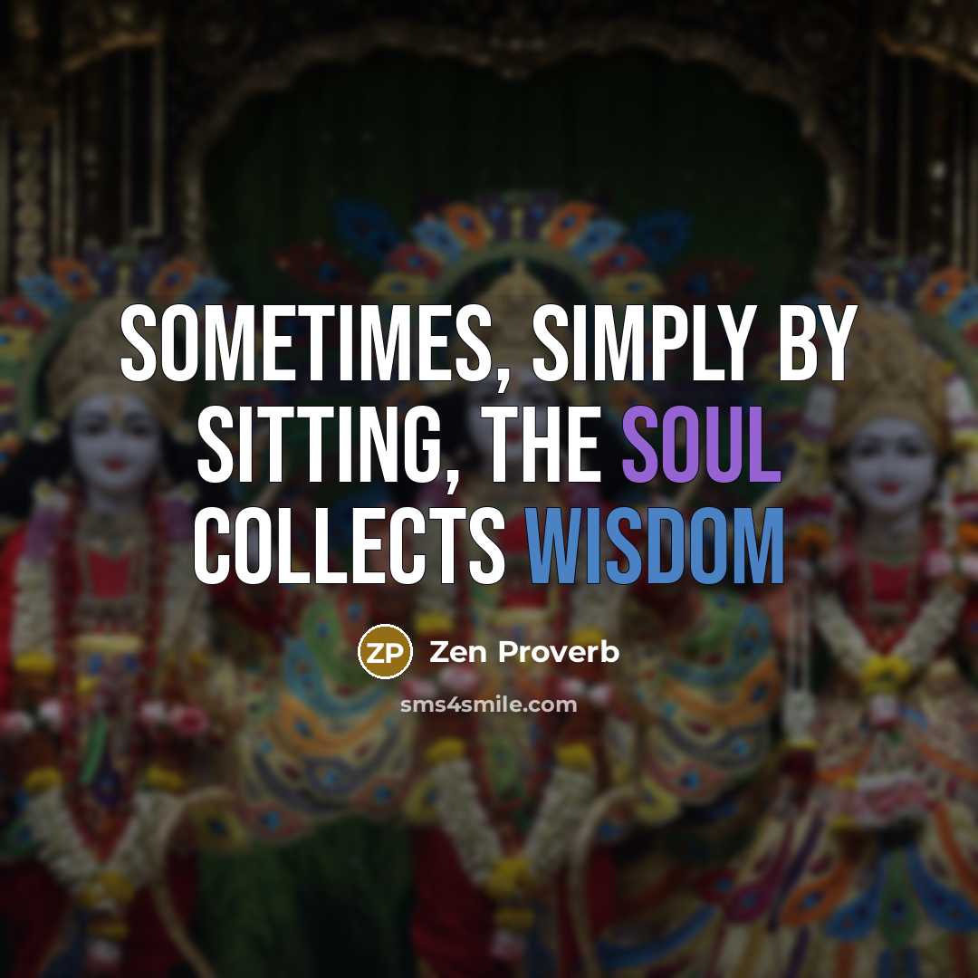 “Sometimes, simply by sitting, the soul collects wisdom…” quote by Zen Proverb