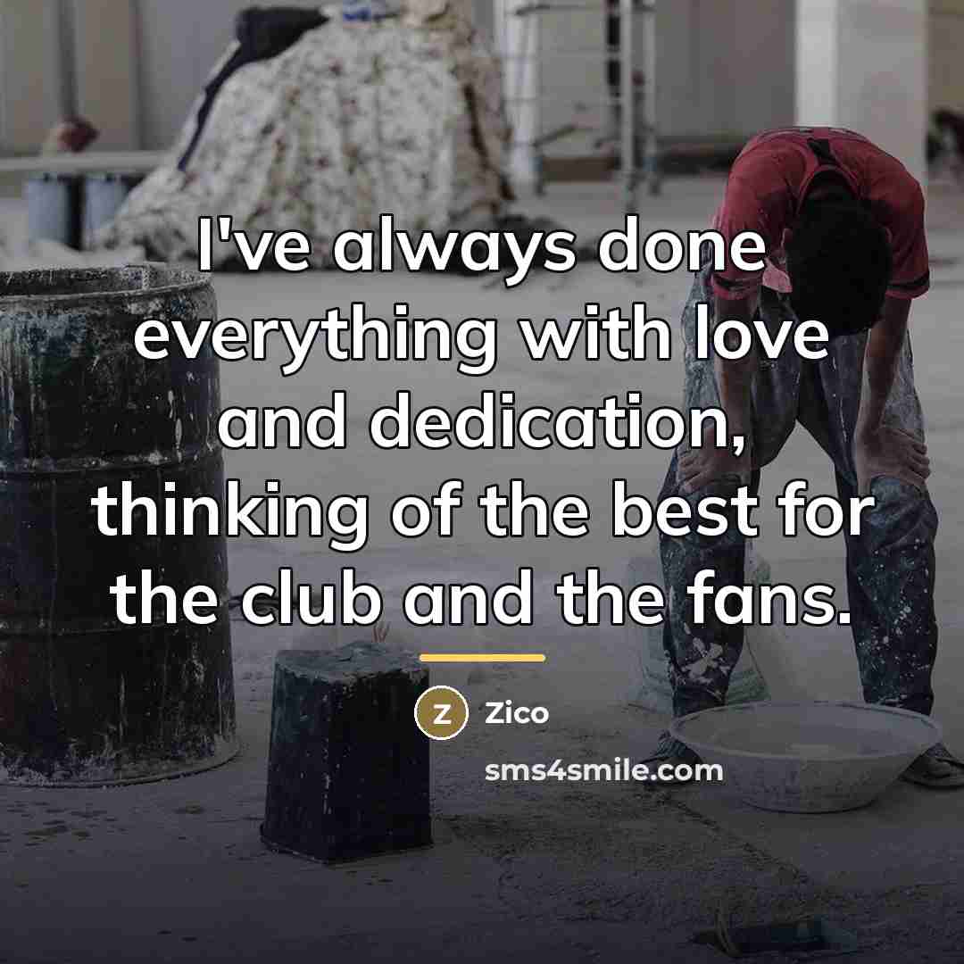 “I've always done everything with love and dedication, thinking of…” quote by Zico