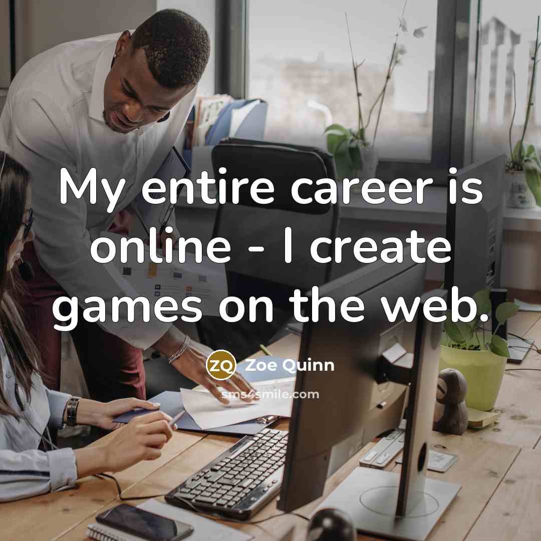 “My entire career is online - I create games on…” quote by Zoe Quinn