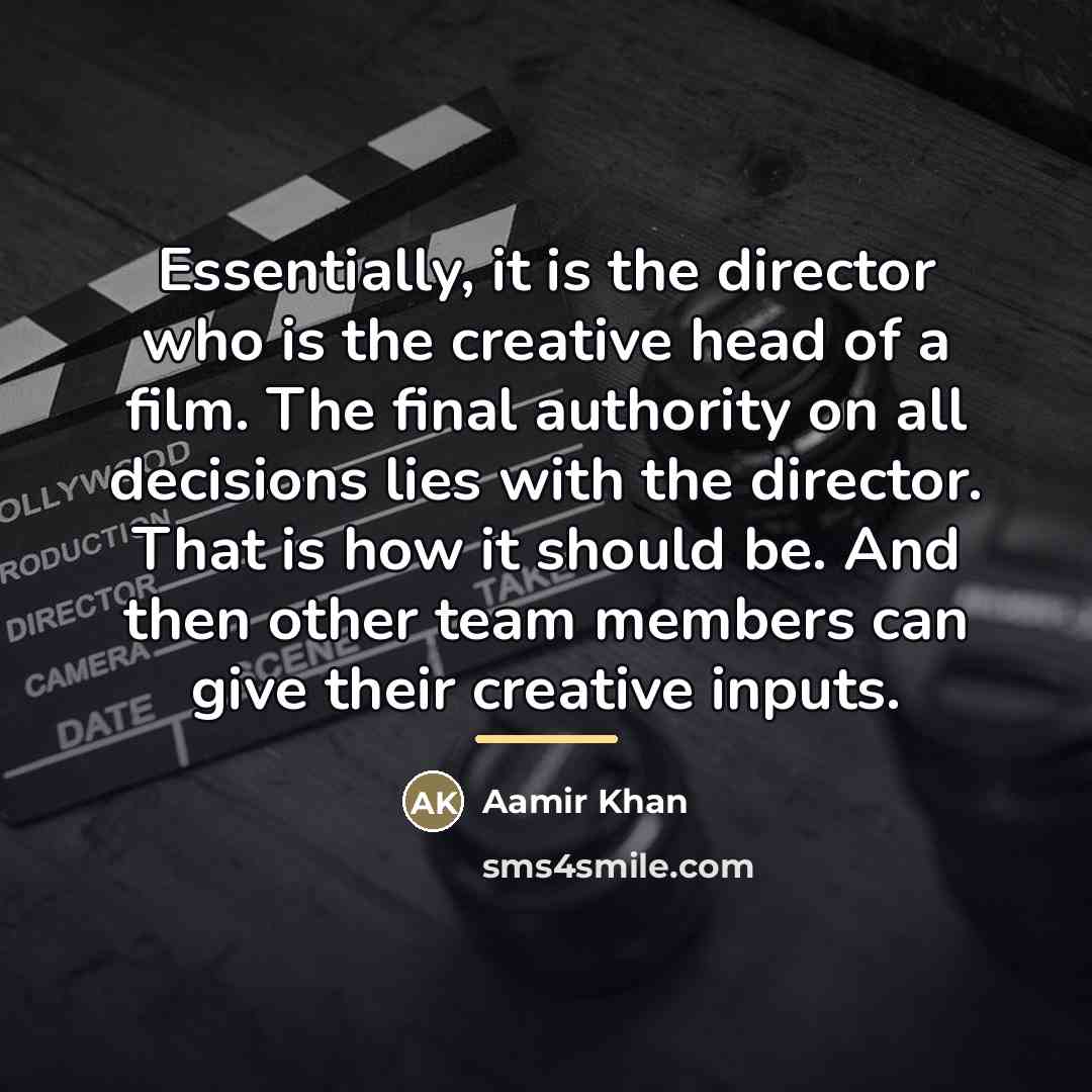 “Essentially, it is the director who is the creative head…” quote by Aamir Khan