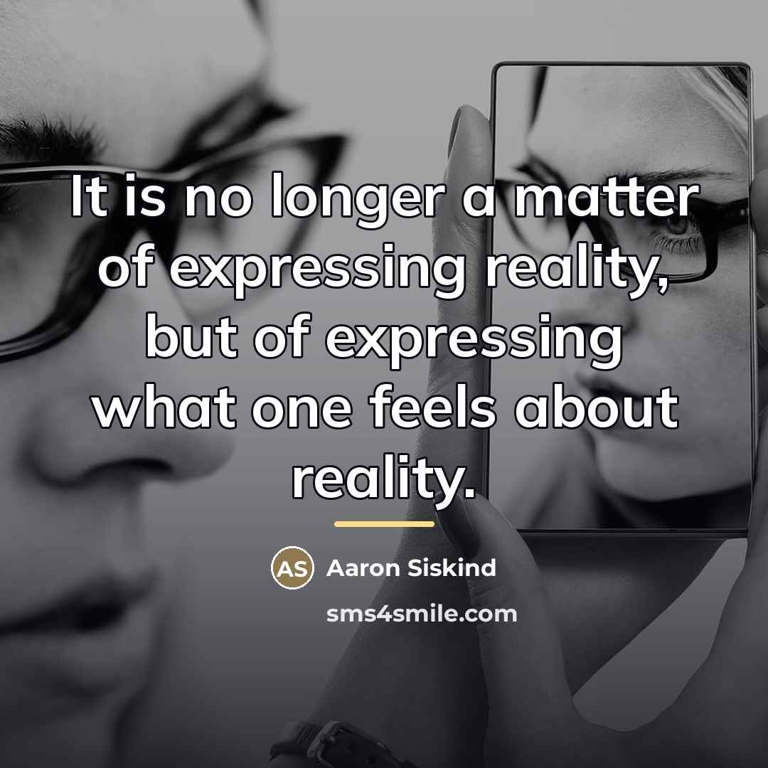“It is no longer a matter of expressing reality, but…” quote by Aaron Siskind