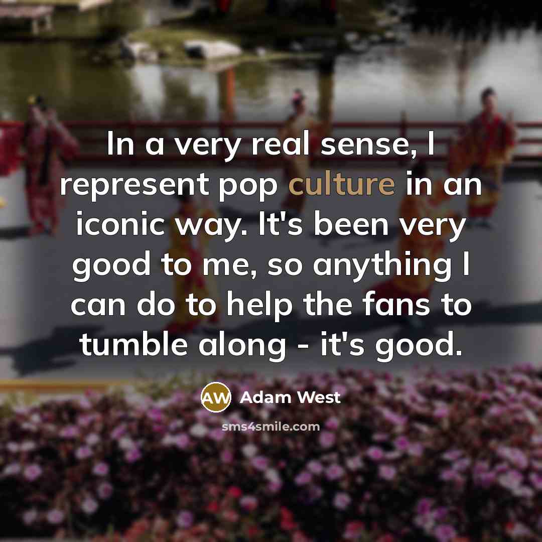 “In a very real sense, I represent pop culture in…” quote by Adam West
