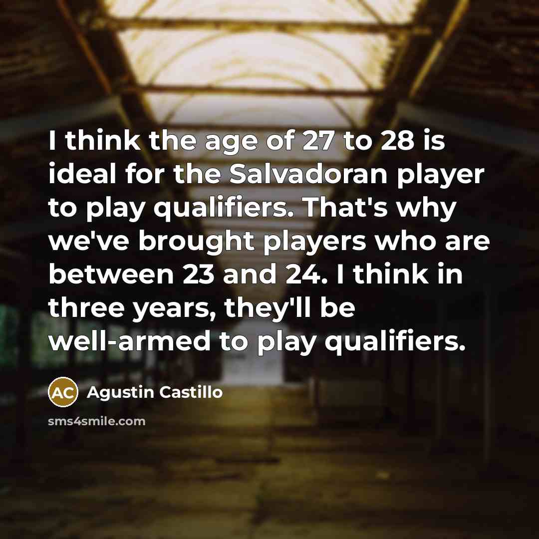 “I think the age of 27 to 28 is ideal…” quote by Agustin Castillo