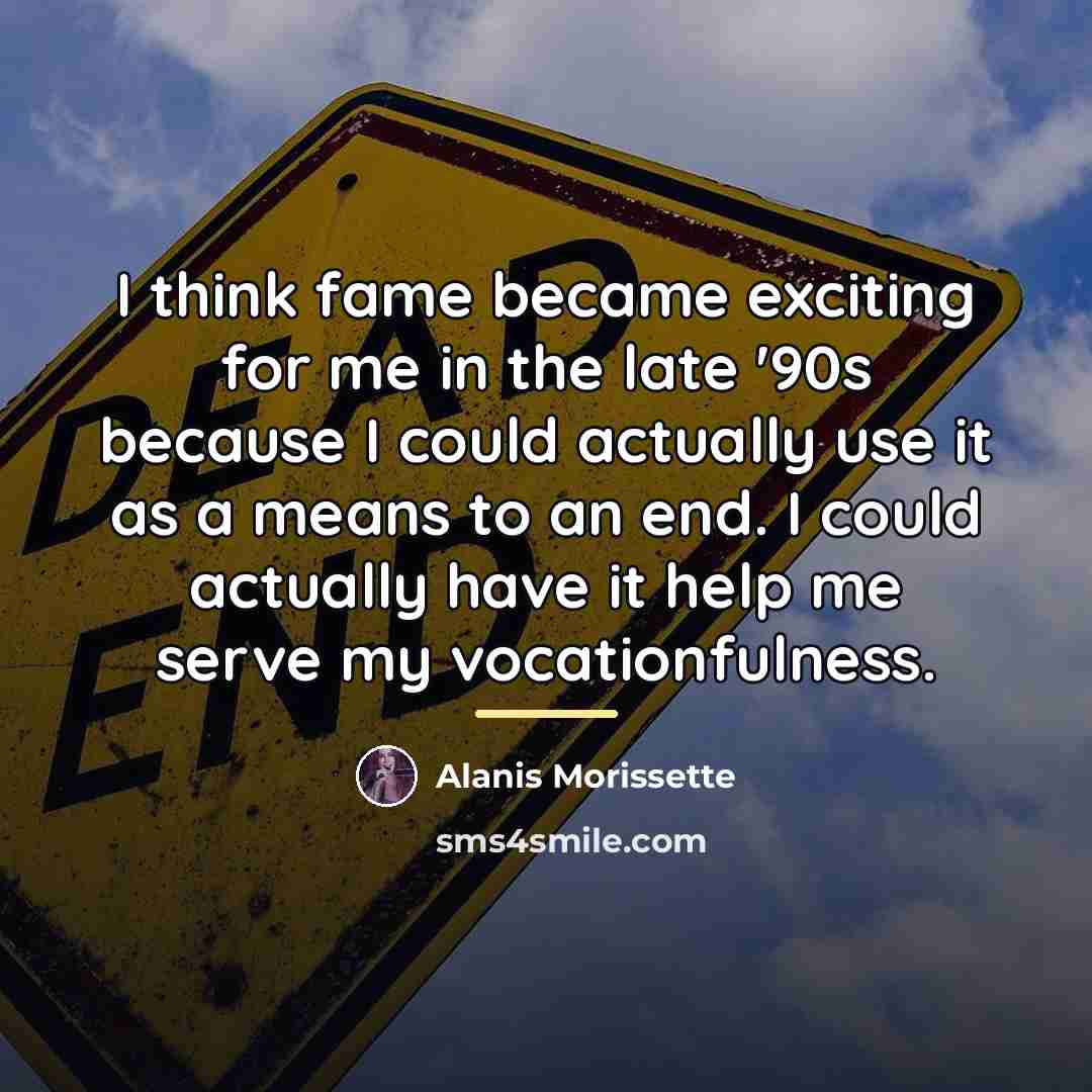 “I think fame became exciting for me in the late…” quote by Alanis Morissette