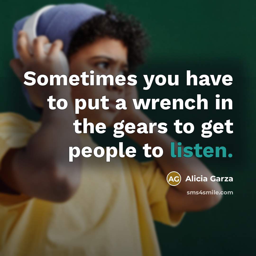 “Sometimes you have to put a wrench in the gears…” quote by Alicia Garza