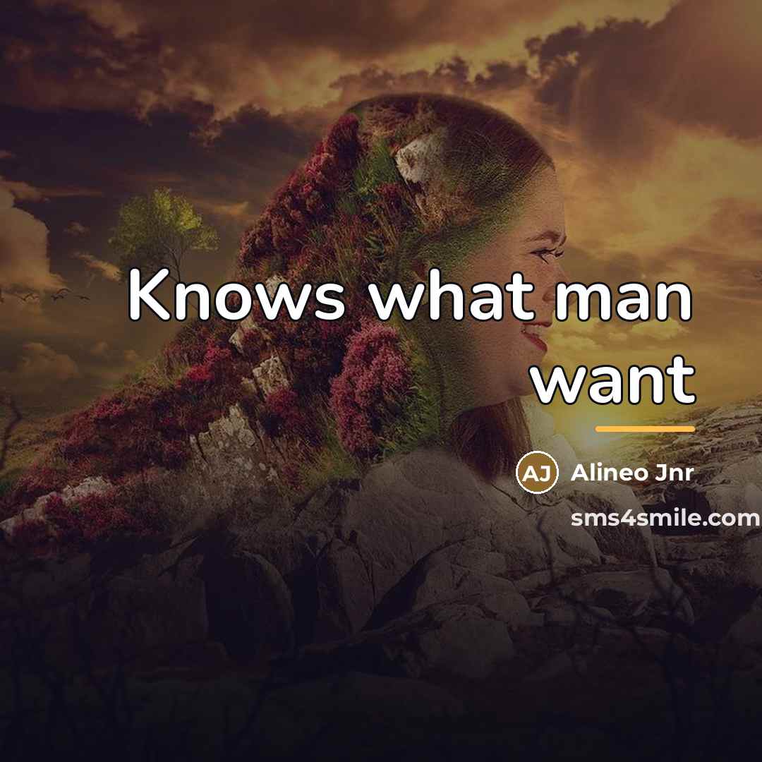 “Knows what man want…” quote by Alineo Jnr