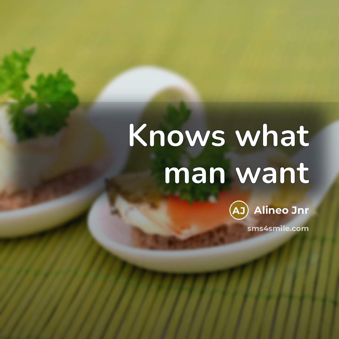 “Knows what man want” quote by Alineo Jnr