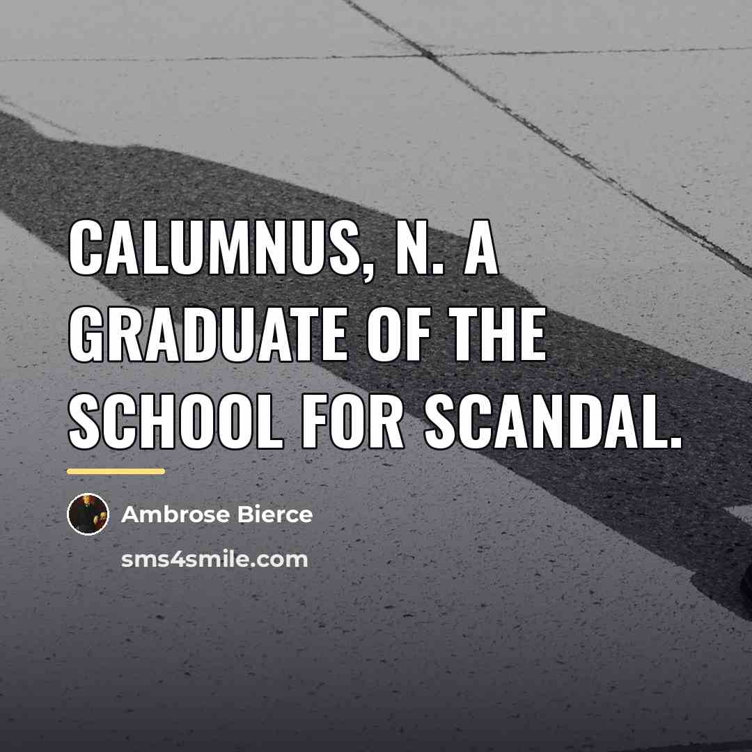 “CALUMNUS, n. A graduate of the School for Scandal.…” quote by Ambrose Bierce
