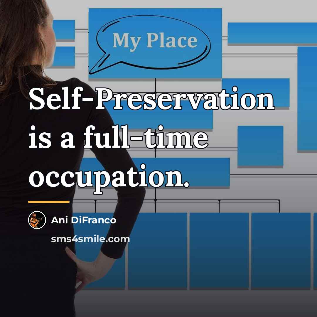 “Self-Preservation is a full-time occupation.…” quote by Ani DiFranco