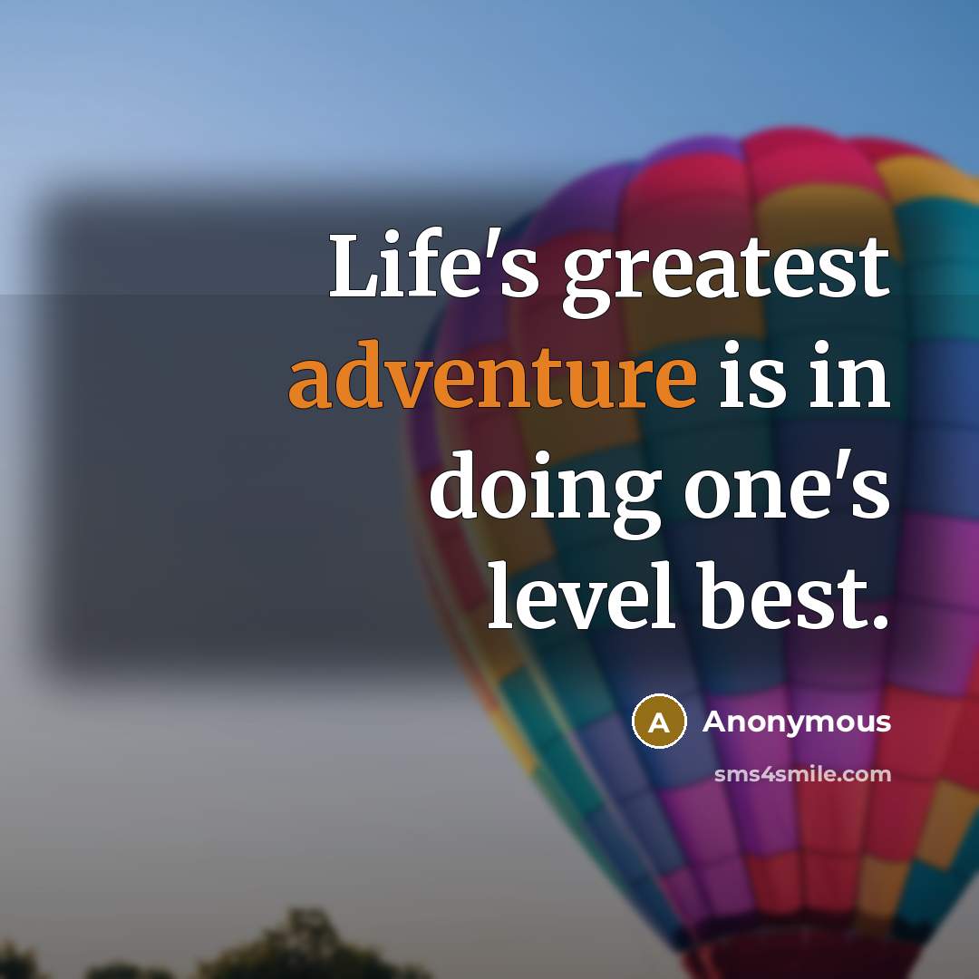 “Life's greatest adventure is in doing one's level best.” quote by Anonymous