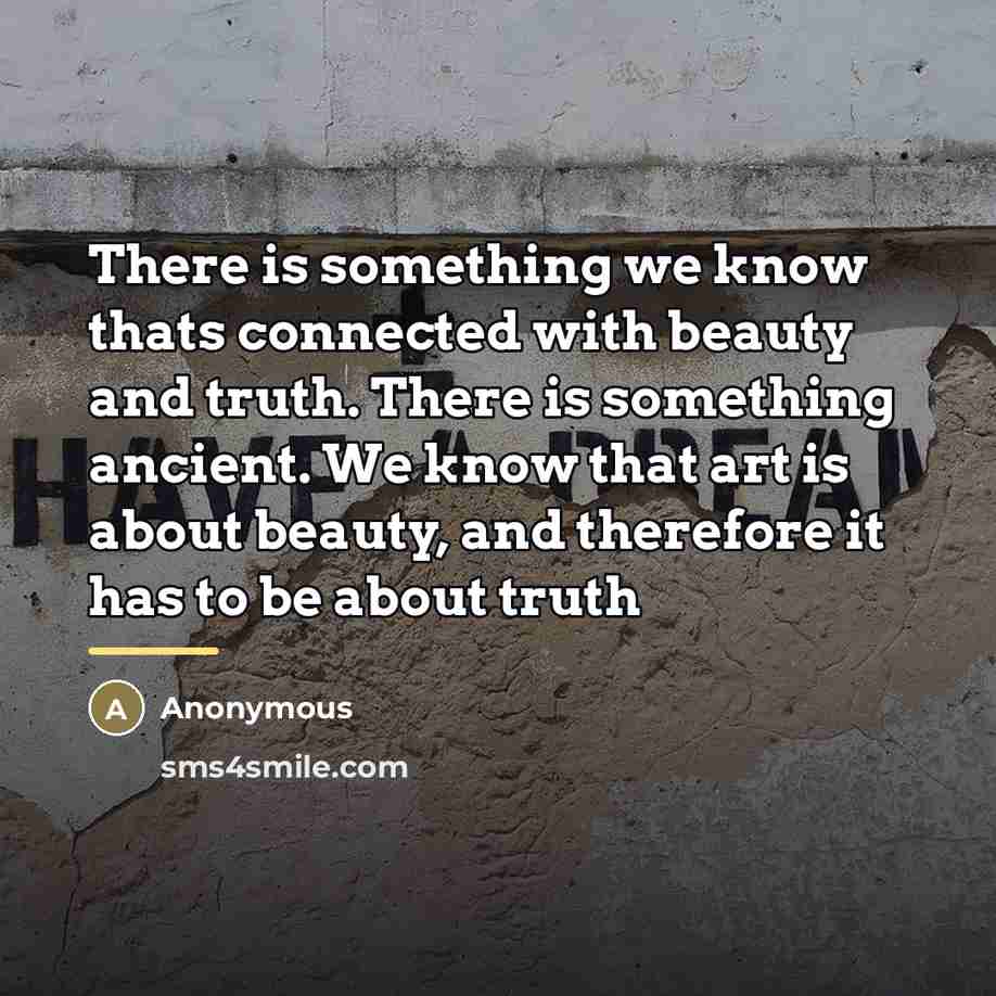 “There is something we know thats connected with beauty and…” quote by Anonymous