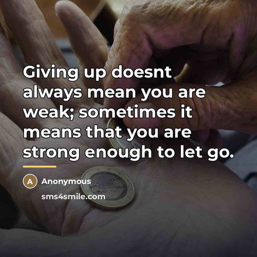 “Giving up doesnt always mean you are weak; sometimes it…” quote by Anonymous
