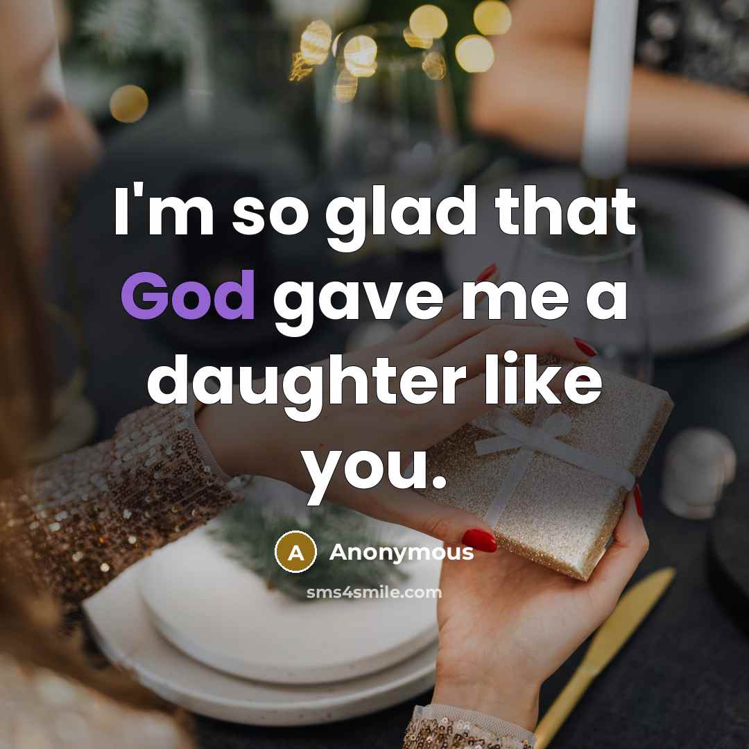 “I'm so glad that God gave me a daughter like…” quote by Anonymous
