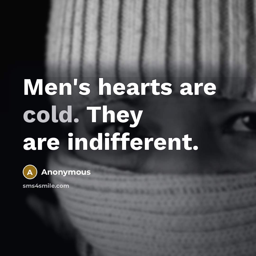 “Men's hearts are cold. They are indifferent.…” quote by Anonymous