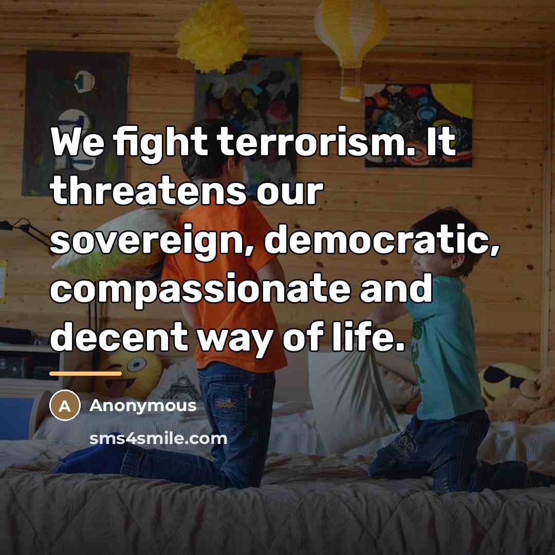 “We fight terrorism. It threatens our sovereign, democratic, compassionate and…” quote by Anonymous