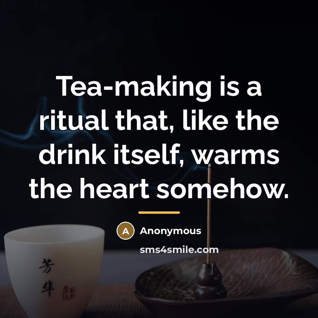 “Tea-making is a ritual that, like the drink itself, warms…” quote by Anonymous