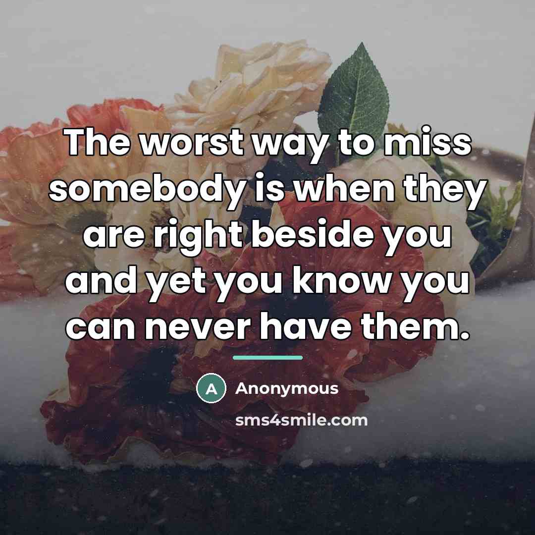 “The worst way to miss somebody is when they are…” quote by Anonymous