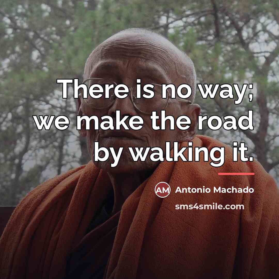 “There is no way; we make the road by walking…” quote by Antonio Machado