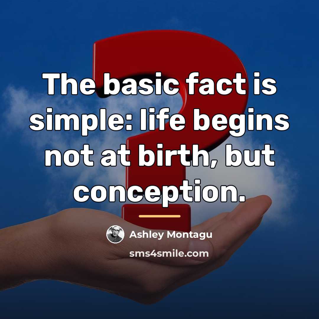 “The basic fact is simple: life begins not at birth,…” quote by Ashley Montagu