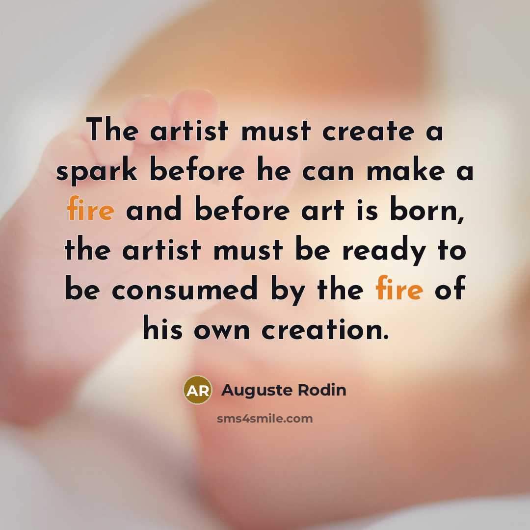 “The artist must create a spark before he can make…” quote by Auguste Rodin