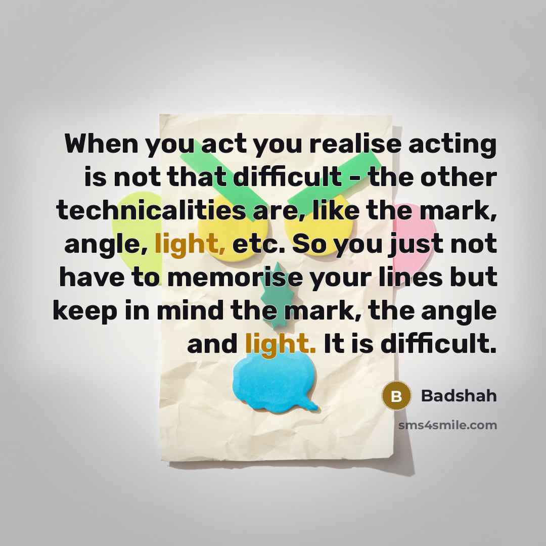 “When you act you realise acting is not that difficult…” quote by Badshah