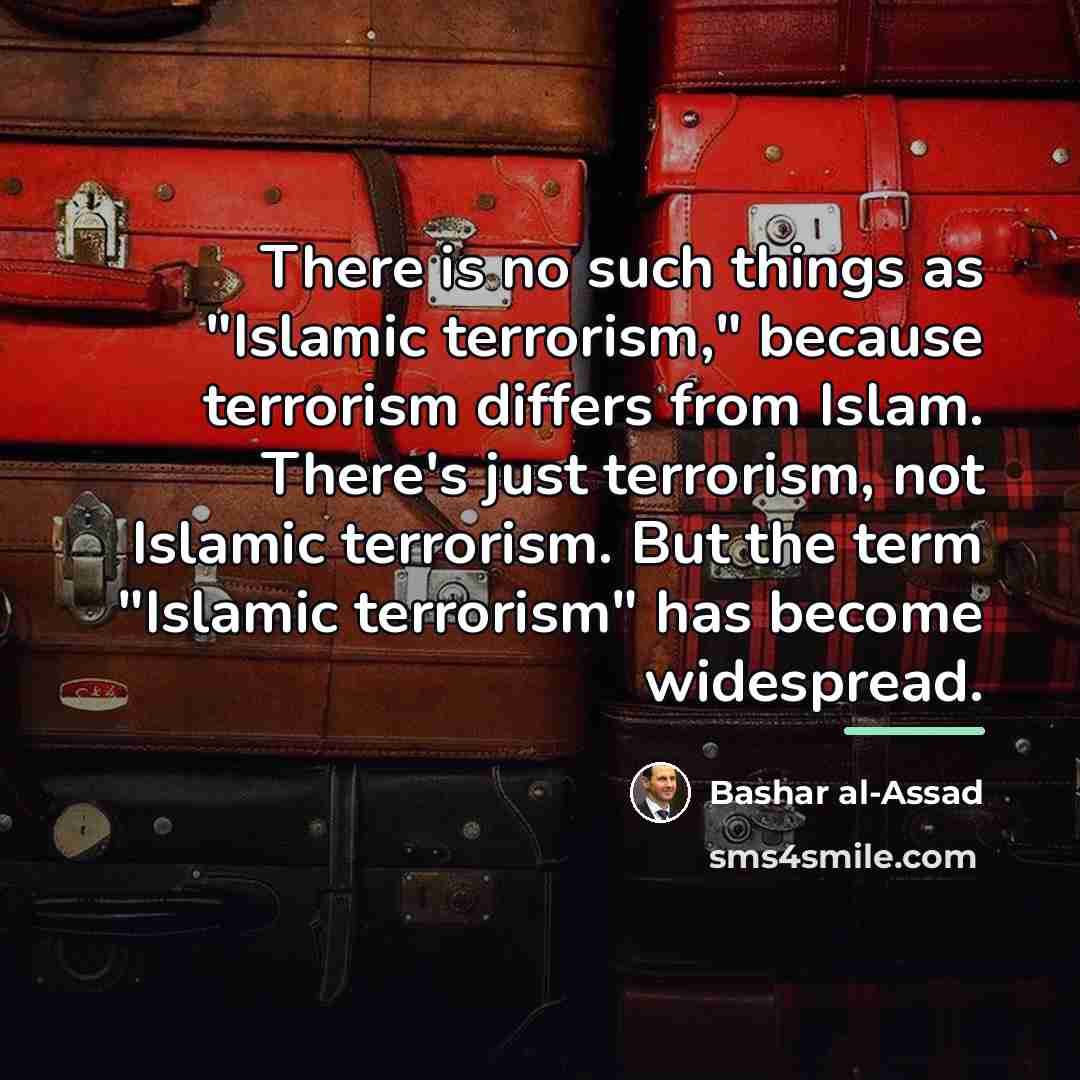 “There is no such things as "Islamic terrorism," because terrorism…” quote by Bashar al-Assad