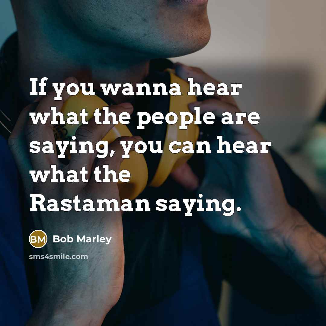 “If you wanna hear what the people are saying, you…” quote by Bob Marley