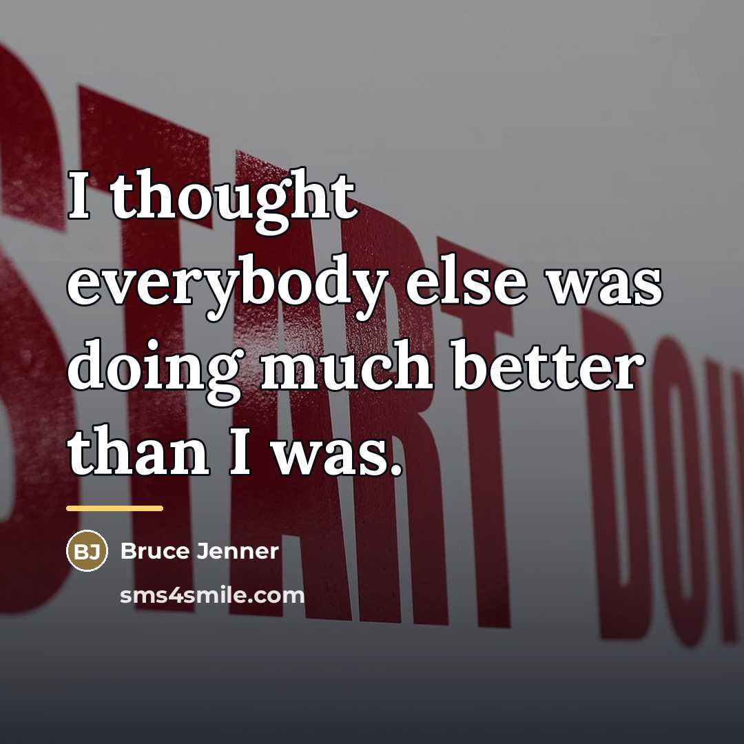 “I thought everybody else was doing much better than I…” quote by Bruce Jenner