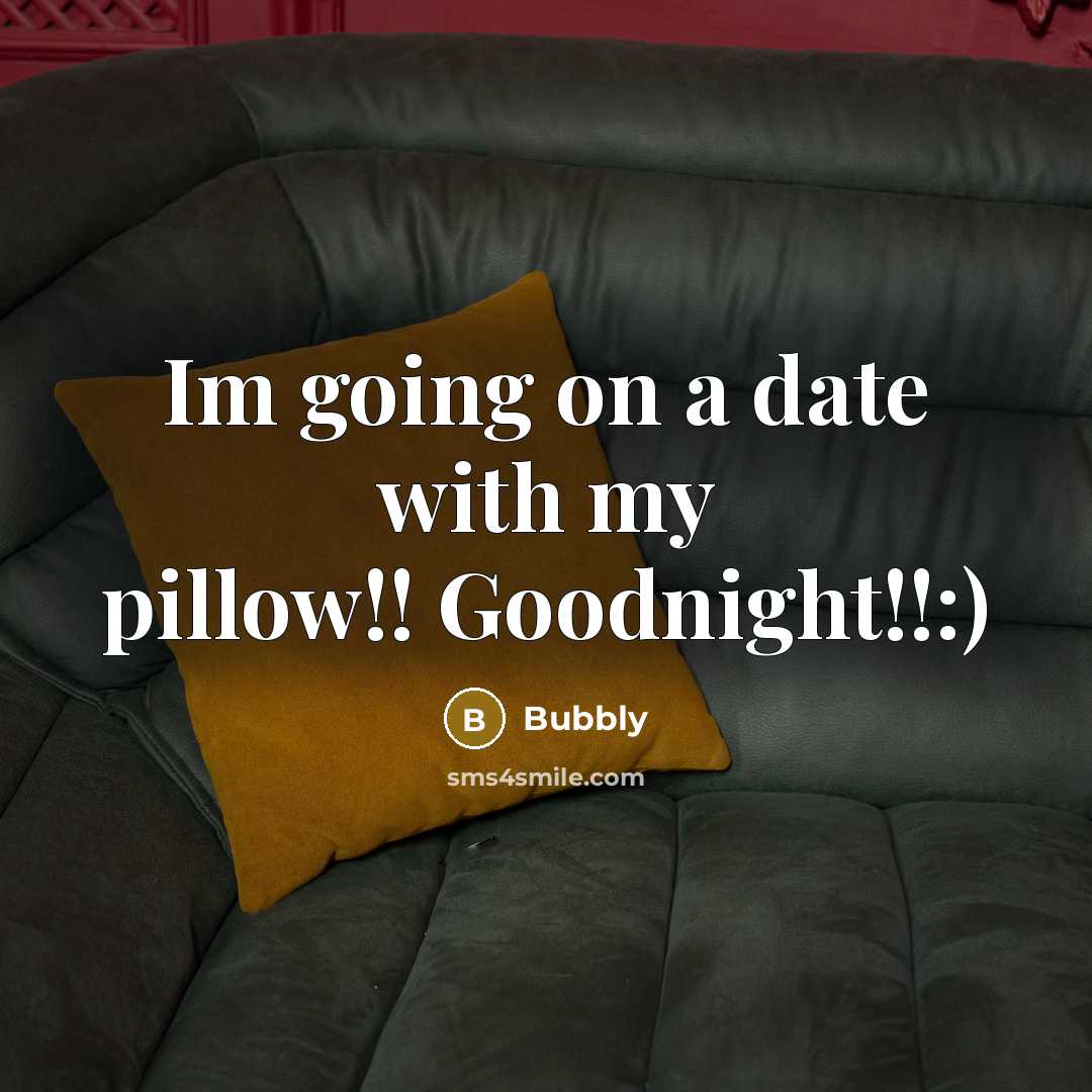 “Im going on a date with my pillow!! Goodnight!!:)” quote by Bubbly
