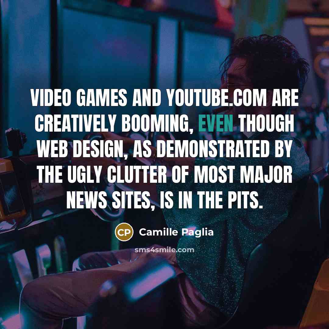 “Video games and YouTube.com are creatively booming, even though Web…” quote by Camille Paglia