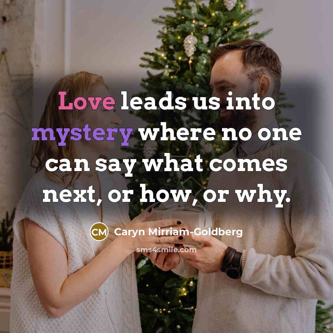 “Love leads us into mystery where no one can say…” quote by Caryn Mirriam-Goldberg