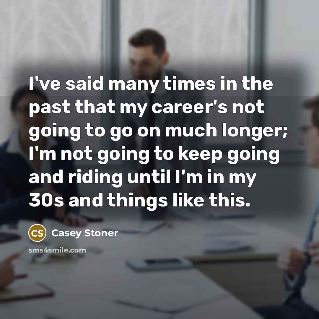 “I've said many times in the past that my career's…” quote by Casey Stoner