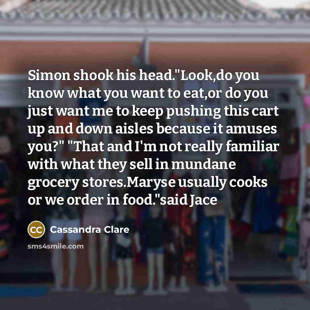 “Simon shook his head."Look,do you know what you want to…” quote by Cassandra Clare