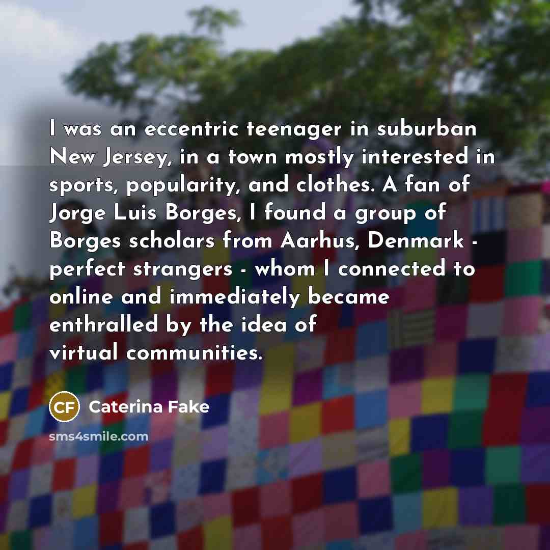 “I was an eccentric teenager in suburban New Jersey, in…” quote by Caterina Fake
