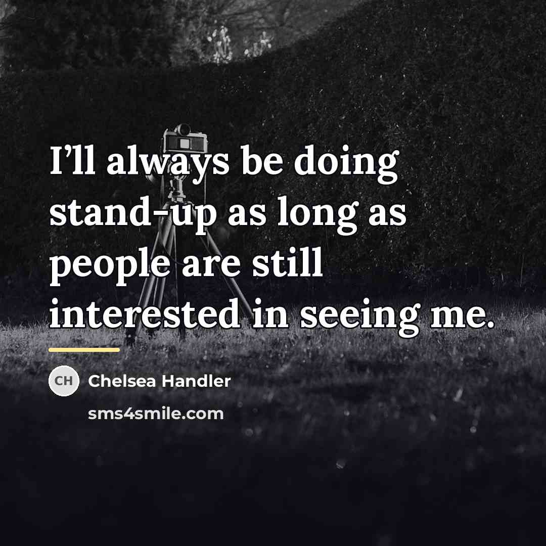 “I’ll always be doing stand-up as long as people are…” quote by Chelsea Handler