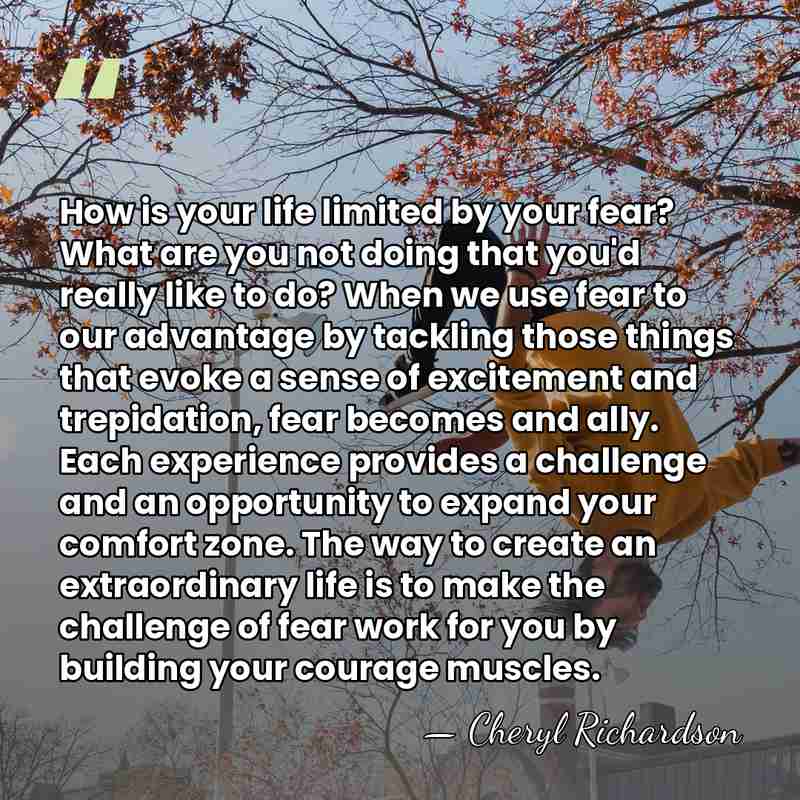 How is your life limited by your fear? What are you not&hellip; - Cheryl Richardson