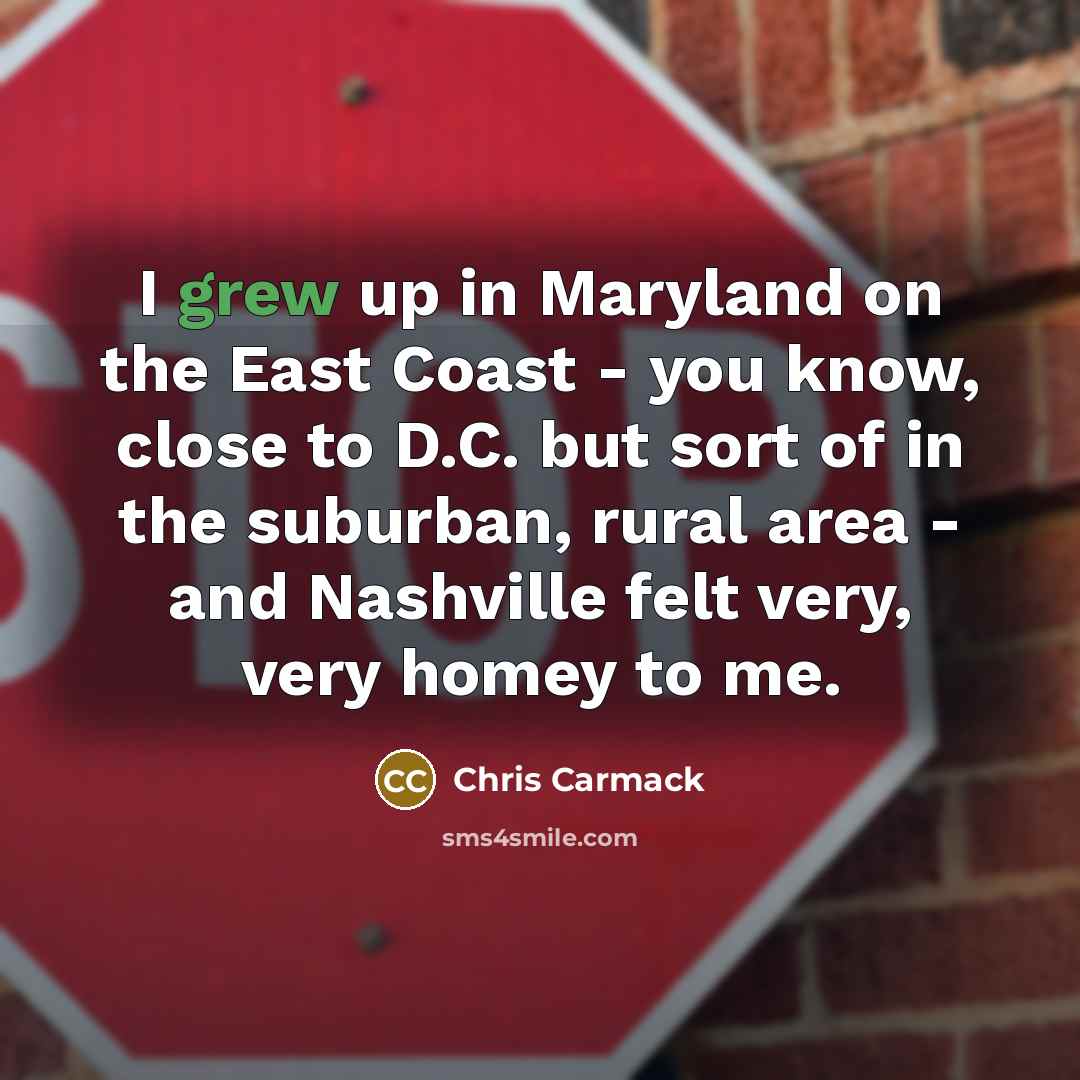 “I grew up in Maryland on the East Coast -…” quote by Chris Carmack