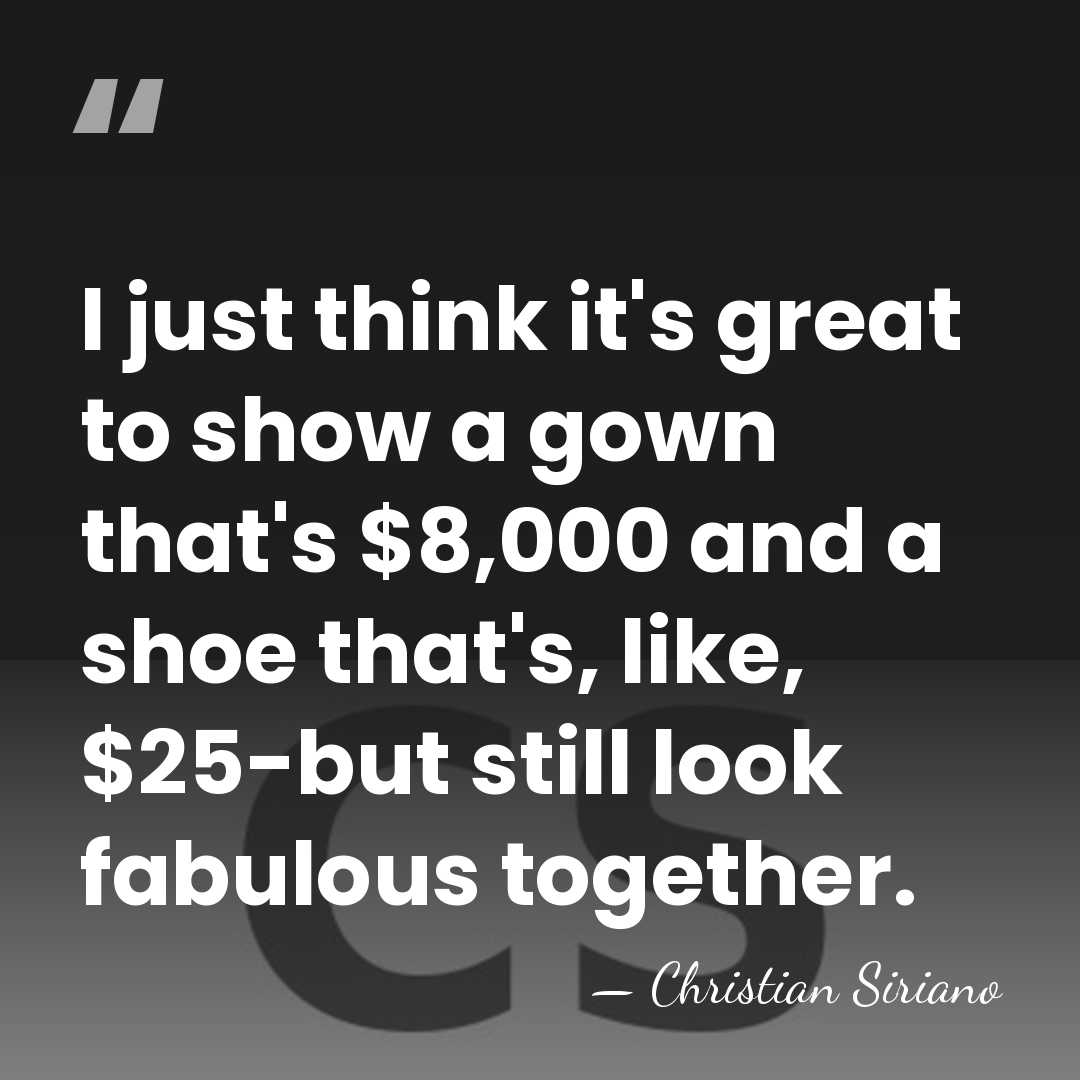 I just think it's great to show a gown that's $8,000 and&hellip; - Christian Siriano