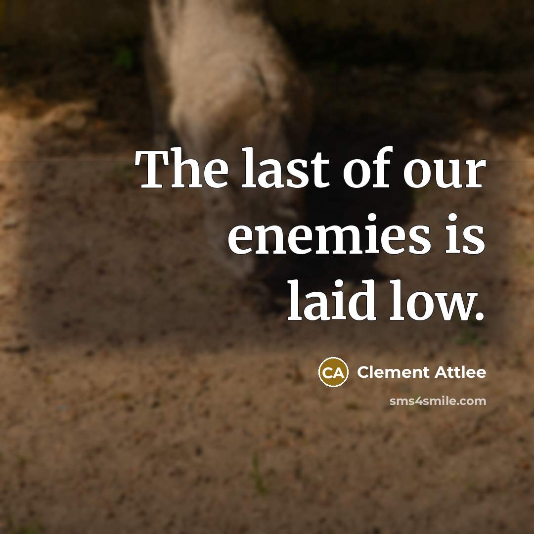 “The last of our enemies is laid low.” quote by Clement Attlee