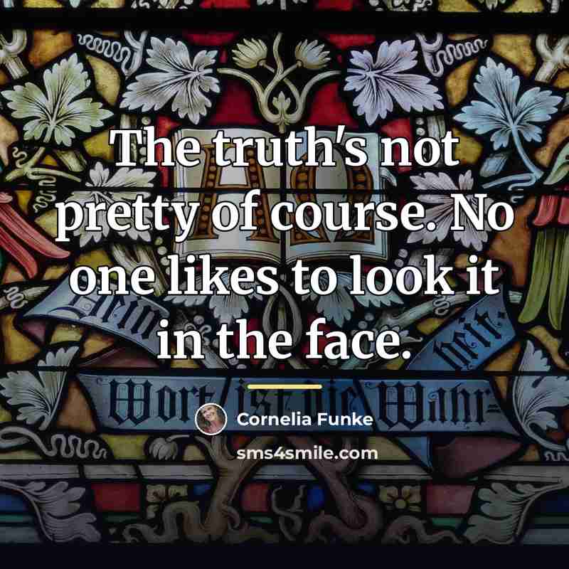 “The truth's not pretty of course. No one likes to…” quote by Cornelia Funke